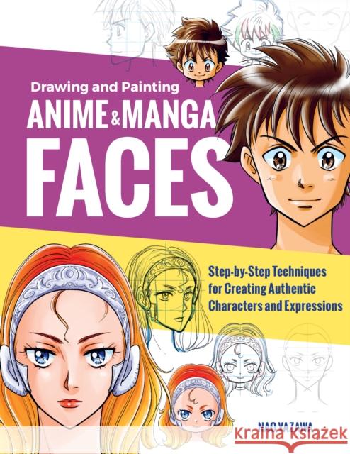 Drawing and Painting Anime and Manga Faces: Step-by-Step Techniques for Creating Authentic Characters and Expressions Nao Yazawa 9781631599620 Quarto Publishing Group USA Inc - książka