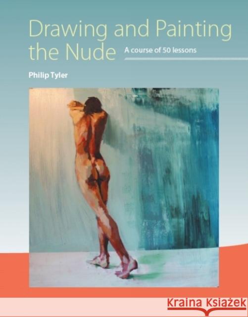 Drawing and Painting the Nude: A Course of 50 Lessons Philip Tyler 9781785000478 Crowood Press (UK) - książka