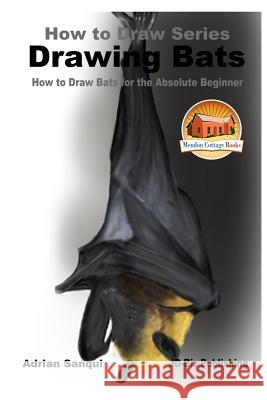 Drawing Bats - How to Draw Bats for the Absolute Beginner Adrian Sanqui John Davidson Mendon Cottage Books 9781541294882 Createspace Independent Publishing Platform - książka