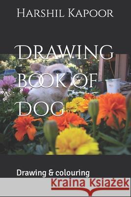 Drawing book of Dog: Drawing & colouring Kapoor, Harshil Sharadkumar 9798422905546 Independently published - książka
