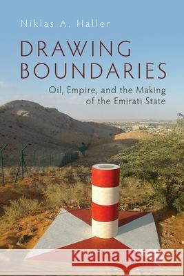 Drawing Boundaries: Oil, Empire, and the Making of the Emirati State Niklas A. Haller 9780815611912 Syracuse University Press - książka