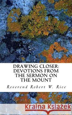 Drawing Closer: Devotions from the Sermon on the Mount Robert W. Rice 9781516901777 Createspace Independent Publishing Platform - książka