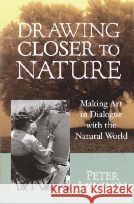 Drawing Closer to Nature: Making Art in Dialogue with the Natural World London, Peter 9781570628542 Shambhala Publications - książka