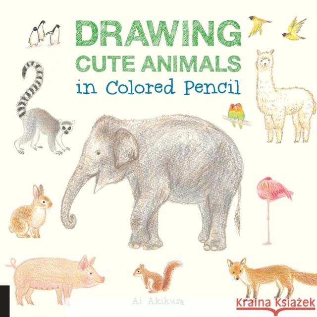 Drawing Cute Animals in Colored Pencil Ai Akikusa 9781592539369 Quarry Books - książka