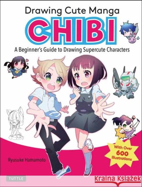 Drawing Cute Manga Chibi: A Beginner's Guide to Drawing Super Cute Characters Hamamoto, Ryusuke 9784805316078 Tuttle Publishing - książka