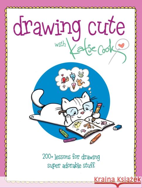 Drawing Cute with Katie Cook: 200+ Lessons for Drawing Super Adorable Stuff Katie Cook 9781440352300 Impact - książka
