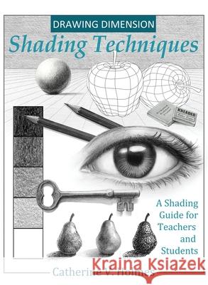 Drawing Dimension - Shading Techniques: A Shading Guide for Teachers and Students Catherine V. Holmes 9781956769104 Library Tales Publishing - książka