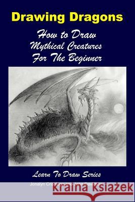 Drawing Dragons - How to Draw Mythical Creatures for the Beginner John Davidson Mendon Cottage Books                     Jonalyn Crisologo 9781505454178 Createspace - książka