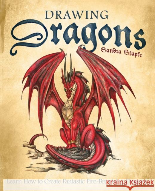Drawing Dragons: Learn How to Create Fantastic Fire-Breathing Dragons Staple, Sandra 9781569756416 Ulysses Press - książka