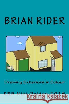 Drawing Exteriors in Colour: KBB Mini Guides 2016 Rider, Brian 9781533024527 Createspace Independent Publishing Platform - książka