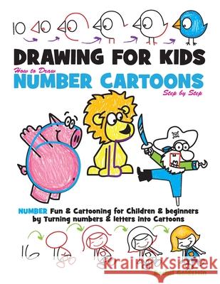 Drawing for Kids How to Draw Number Cartoons Step by Step: Number Fun & Cartooning for Children & Beginners by Turning Numbers & Letters into Cartoons Goldstein, Rachel a. 9781530764372 Createspace Independent Publishing Platform - książka