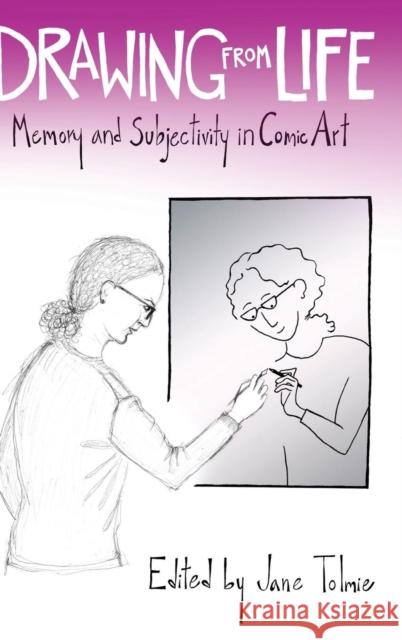 Drawing from Life: Memory and Subjectivity in Comic Art Tolmie, Jane 9781617039058 University Press of Mississippi - książka