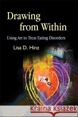 Drawing from Within: Using Art to Treat Eating Disorders Hinz, Lisa 9781843108221 Jessica Kingsley Publishers - książka