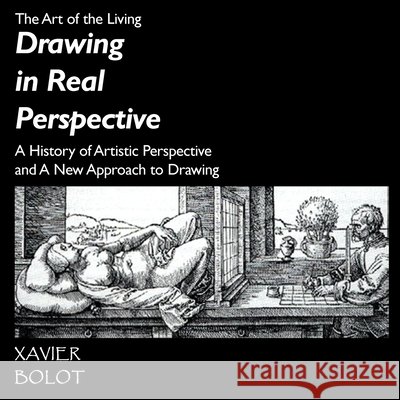 Drawing in Real Perspective: A History of artistic perspective and a new approach to drawing Bolot, Xavier 9781906958770 Mandrake of Oxford - książka