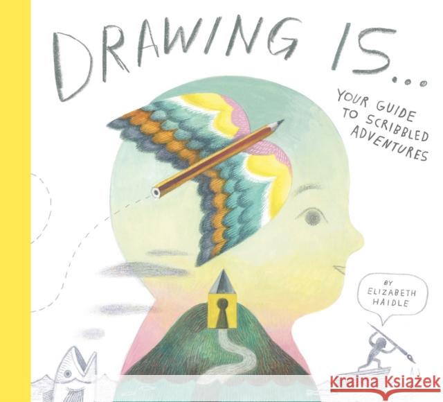 Drawing Is ...: Your Guide to Scribbled Adventures Elizabeth Haidle 9781774885031 Tundra Books (NY) - książka