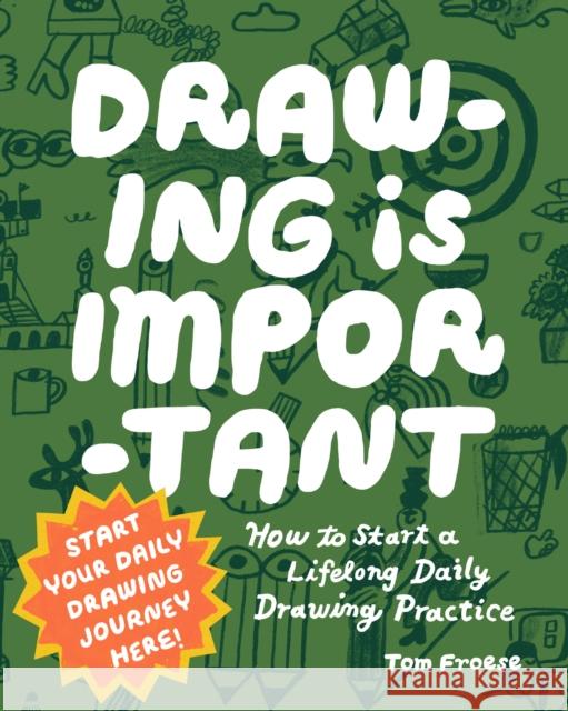 Drawing Is Important: How to Start a Lifelong Daily Drawing Practice - Start Your Daily Drawing Journey Here! Tom Froese 9780760399460 Quarto Publishing Group USA Inc - książka