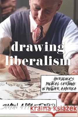 Drawing Liberalism: Herblock\'s Political Cartoons in Postwar America Simon Appleford 9780813948881 University of Virginia Press - książka