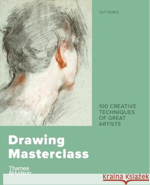 Drawing Masterclass: 100 Creative Techniques of Great Artists Guy Noble 9780500298534 Thames & Hudson Ltd - książka