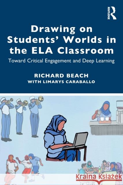 Drawing on Students' Worlds in the Ela Classroom: Toward Critical Engagement and Deep Learning Richard Beach Limarys Caraballo 9781032155586 Routledge - książka