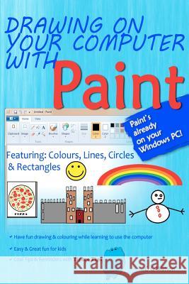 Drawing on your computer with Paint: Colours, Lines, Circles and Rectangles Watson, G. G. 9781466247277 Createspace - książka