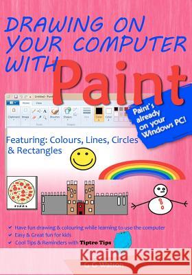 Drawing on your computer with Paint: Colours, Lines, Circles and Rectangles Watson, G. G. 9781466496699 Createspace - książka