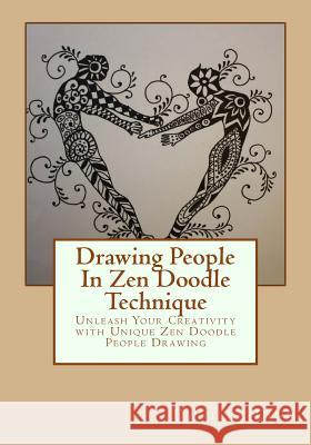Drawing People In Zen Doodle Technique: Unleash Your Creativity with Unique Zen Doodle People Drawing Ling, Daniele 9781530925490 Createspace Independent Publishing Platform - książka