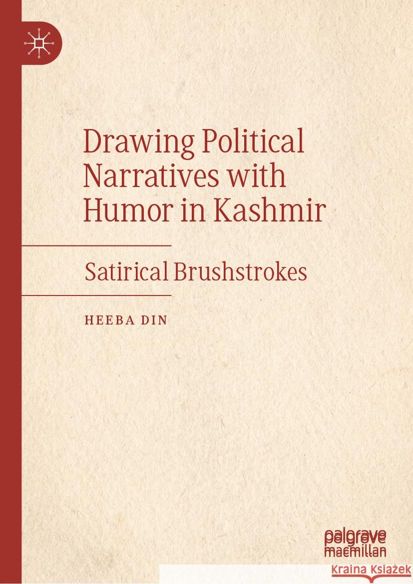 Drawing Political Narratives with Humor in Kashmir: Satirical Brushstrokes Heeba Din 9783031843822 Springer International Publishing AG - książka