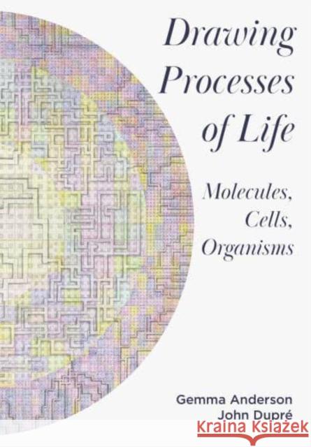 Drawing Processes of Life: Molecules, Cells, Organisms John Dupre 9781789387667 Intellect Books - książka