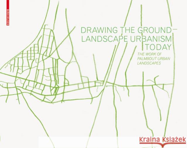 Drawing the Ground - Landscape Urbanism Today : The Work of Palmbout Urban Landscapes Frits Palmboom 9783034602631 Birkhauser Basel - książka