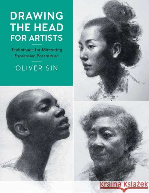 Drawing the Head for Artists: Techniques for Mastering Expressive Portraiture Oliver Sin 9781631596926 Quarto Publishing Group USA Inc - książka