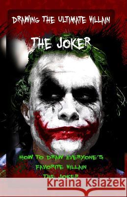 Drawing The Ultimate Villain: The Joker: How To Draw Everyone's Favorite Villain: The Joker Publication, Gala 9781522801078 Createspace Independent Publishing Platform - książka