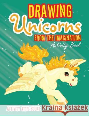 Drawing Unicorns from the Imagination Activity Book Activity Attic Books 9781683233213 Activity Attic - książka