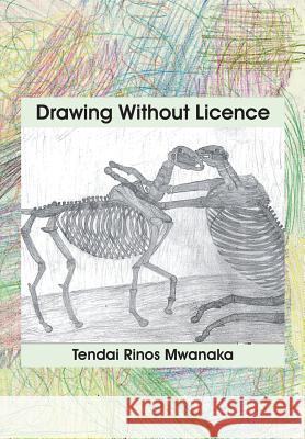 Drawing Without Licence: Art Drawings and Interpretations 2010-2016 Tendai Rinos Mwanaka 9780797484894 Mwanaka Media and Publishing - książka