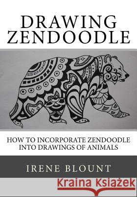 Drawing ZENDOODLE: How to incorporate zendoodle into drawings of animals Blount, Irene 9781530604890 Createspace Independent Publishing Platform - książka