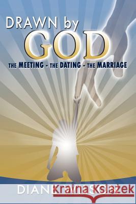 Drawn by God: The Meeting - The Dating - The Marriage Wilson, Diane 9781432771966 Outskirts Press - książka
