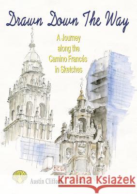 Drawn Down the Way: A journey along the Camino Francés in sketches Austin Clifford 9781910864791 The Choir Press - książka