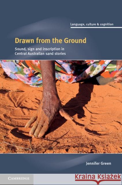 Drawn from the Ground: Sound, Sign and Inscription in Central Australian Sand Stories Green, Jennifer 9781107028920 CAMBRIDGE UNIVERSITY PRESS - książka