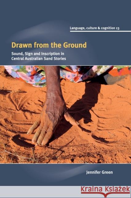 Drawn from the Ground: Sound, Sign and Inscription in Central Australian Sand Stories Jennifer Green 9781316645369 Cambridge University Press (RJ) - książka