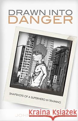 Drawn Into Danger: Snapshots of a Superhero in Training John T. Spencer 9781456554651 Createspace - książka