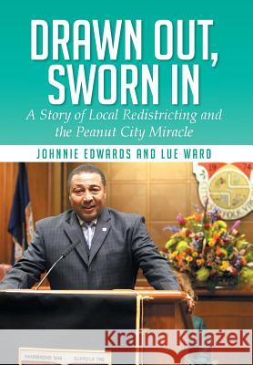Drawn Out, Sworn in: A Story of Local Redistricting and the Peanut City Miracle Johnnie Edwards Lue Ward 9781499038033 Xlibris Corporation - książka