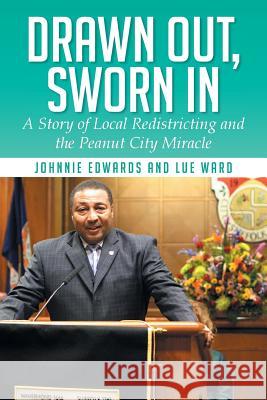 Drawn Out, Sworn in: A Story of Local Redistricting and the Peanut City Miracle Johnnie Edwards Lue Ward 9781499038040 Xlibris Corporation - książka