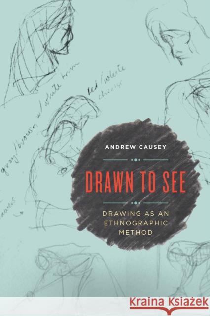 Drawn to See: Drawing as an Ethnographic Method Andrew Causey 9781442636651 University of Toronto Press - książka