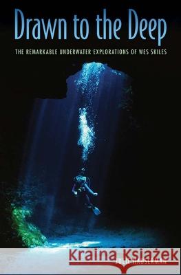 Drawn to the Deep: The Remarkable Underwater Explorations of Wes Skiles Julie Hauserman 9780813056982 University Press of Florida - książka