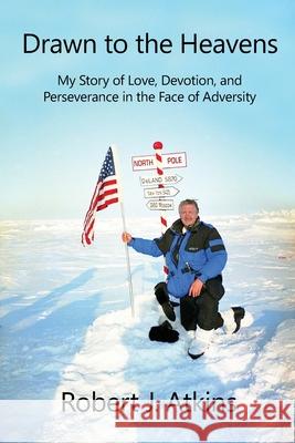 Drawn to the Heavens: My Story of Love, Devotion, and Perseverance in the Face of Adversity Stephanie J. Beavers Robert J. Atkins 9781734124002 Robert J Atkins - książka