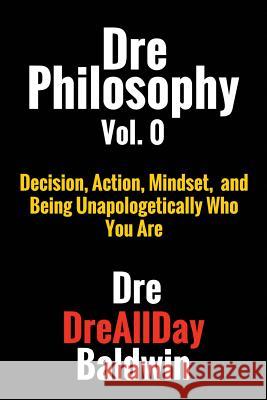 Dre Philosophy Vol. 0: Decision, Action, Mindset, and Being Unapologetically Who You Are Dre Baldwin 9781523826773 Createspace Independent Publishing Platform - książka