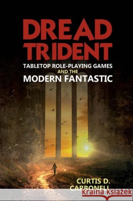 Dread Trident: Tabletop Role-Playing Games and the Modern Fantastic Curtis D. Carbonell 9781789620573 Liverpool University Press - książka