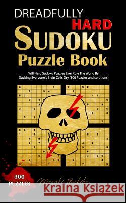 Dreadfully Hard Sudoku Puzzle Book: Will Hard Sudoku Puzzles Ever Rule The World By Sucking Everyone's Brain Cells Dry (300 Puzzles and solutions) Masaki Hoshiko 9781094905426 Independently Published - książka