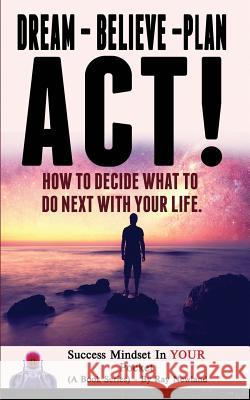 Dream - Believe - Plan - ACT!: How These 4 Words Can Change Your Life Newland, Ray 9781717032041 Createspace Independent Publishing Platform - książka