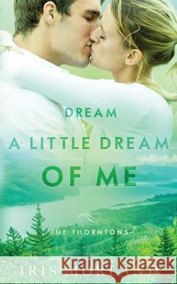 Dream a Little Dream of Me: The Thorntons Book 4 Iris Morland 9781951063085 Blue Violet Press LLC - książka