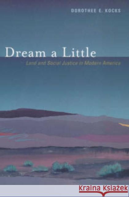 Dream a Little: Land and Social Justice in Modern America Kocks, Dorothee E. 9780520222809 University of California Press - książka